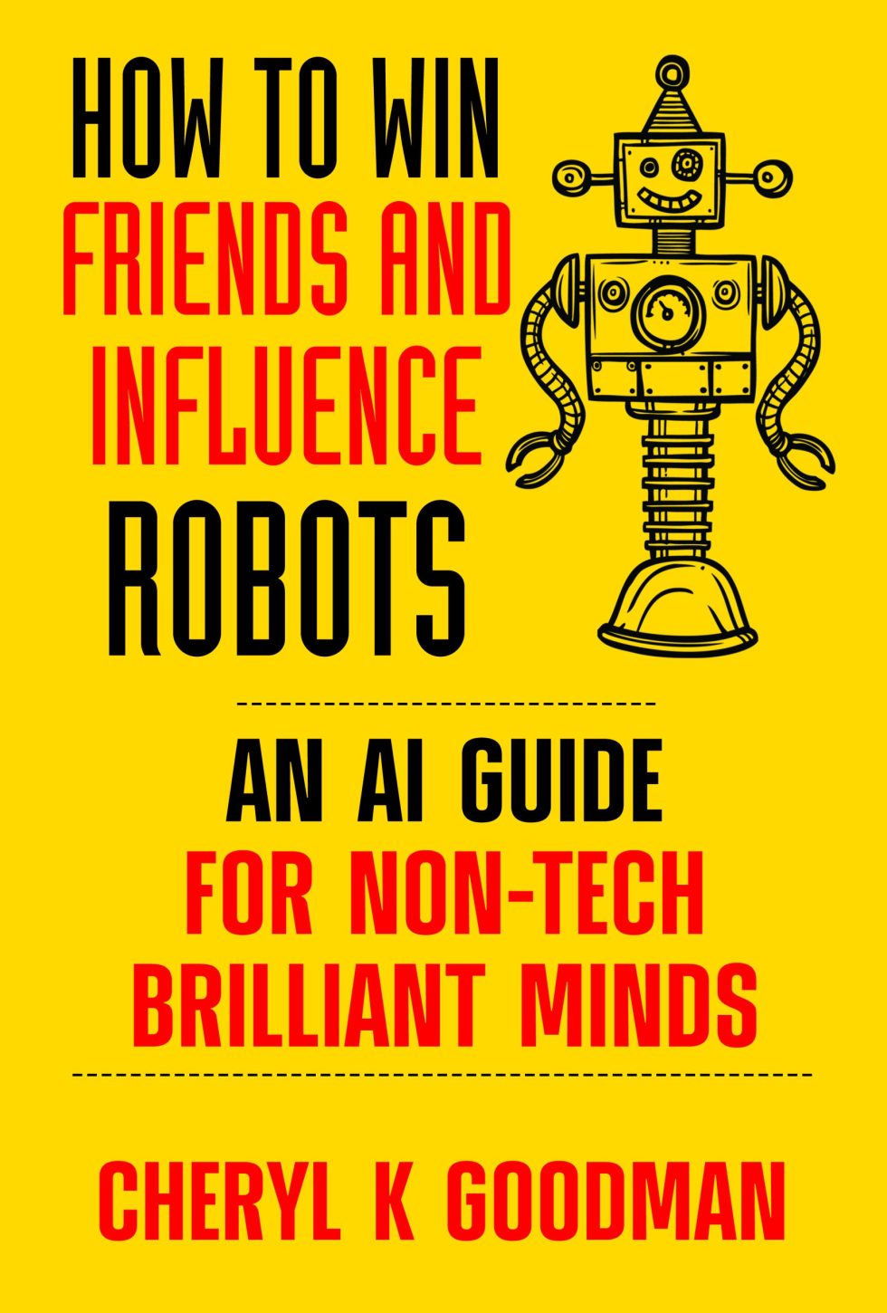 Cover of How to Win Friends and Influence Robots by Cheryl K. Goodman